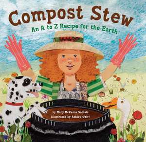 Compost Stew: An A to Z Recipe for the Earth de Mary McKenna Siddals