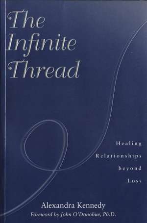 The Infinite Thread: Healing Relationships Beyond Loss de Alexandra Kennedy