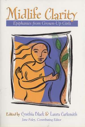 Midlife Clarity: Epiphanies From Grown-Up Girls de Cynthia Black