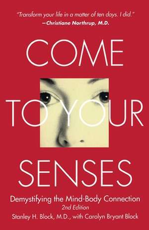 Come to Your Senses: Demystifying the Mind-Body Connection de Stanley Block