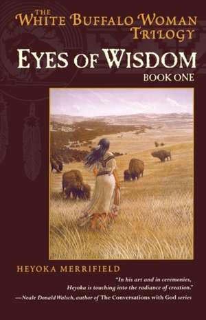 Eyes of Wisdom: Book One in the White Buffalo Woman Trilogy de Heyoka Merrifield