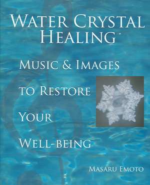 Water Crystal Healing: Music And Images to Restore Your Well-being de Masaru Emoto