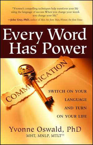 Every Word Has Power: Switch on Your Language and Turn on Your Life de Yvonne Oswald