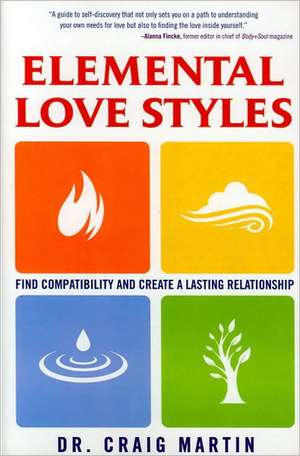 Elemental Love Styles: Find Compatibility and Create a Lasting Relationship de Dr. Craig Martin