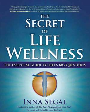 The Secret of Life Wellness: The Essential Guide to Life's Big Questions de Inna Segal