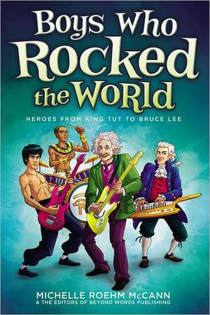 Boys Who Rocked the World: Heroes from King Tut to Bruce Lee de Michelle Roehm McCann