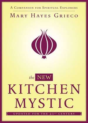 The New Kitchen Mystic: A Companion for Spiritual Explorers de Mary Hayes-Grieco