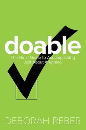 Doable: The Girls' Guide to Accomplishing Just about Anything de Deborah Reber