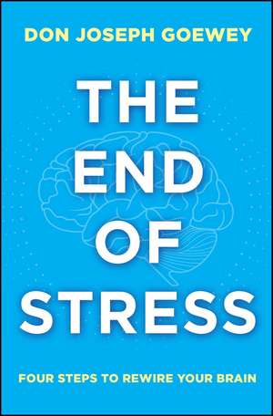 The End of Stress: Four Steps to Rewire Your Brain de Don Joseph Goewey