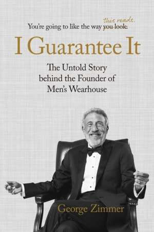 I Guarantee It: The Untold Story Behind the Founder of Men's Wearhouse de George Zimmer