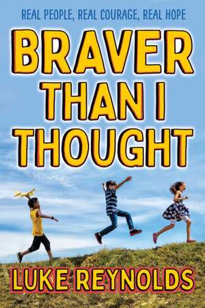 Braver Than I Thought: Real People. Real Courage. Real Hope. de Luke Reynolds