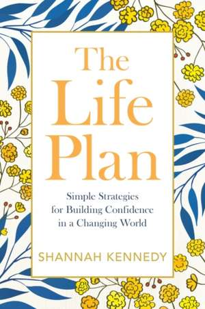 The Life Plan: Simple Strategies for Building Confidence in a Changing World de Shannah Kennedy