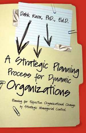 A Strategic Planning Process for Dynamic Organizations de Warren B. Dahk Knox