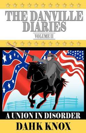 The Danville Diaries Volume Two: A Union in Disorder de Warren B. Dahk Knox