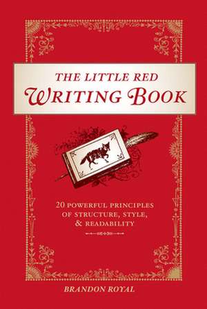 The Little Red Writing Book: 20 Powerful Principles of Structure, Style, and Readability de Brandon Royal