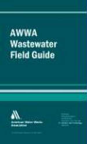 Awwa Wastewater Operator Field Guide de American Water Works Association