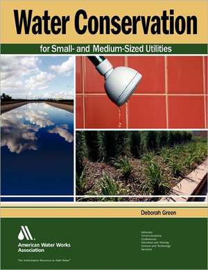 Water Conservation for Small- And Medium-Sized Utilities de Deborah Green