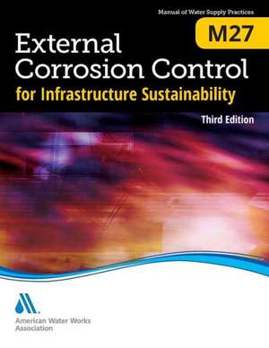 External Corrosion Control for Infrastructure Sustainability, M27, Third Edition: M21 de American Water Works Association