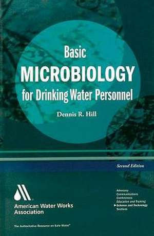 Basic Microbiology for Drinking Water, Third Edition de Dennis R Hill