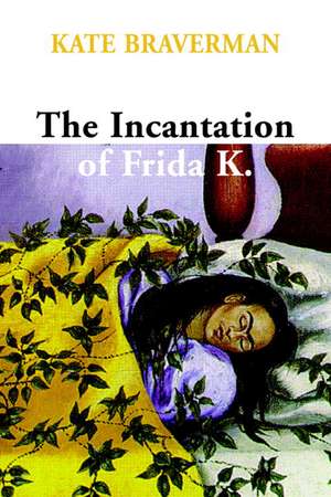 The Incantation Of Frida K. de Kate Braverman