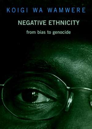 Negative Ethnicity: From Bias to Genocide de Koigi wa Wamwere