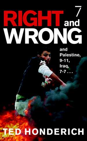 Right & Wrong & Palestine: And Palestine, 9-11, Iraq, 7-7 . . . de Ted Honderich