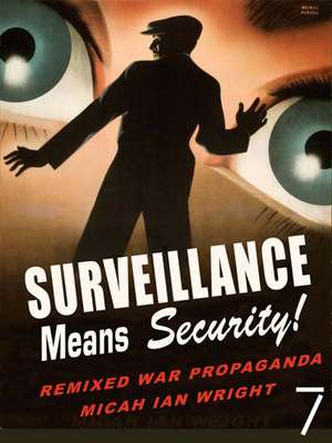 Surveillance Means Security: Remixed War Propaganda de Micah Ian Wright