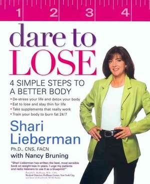 Dare to Lose: 4 Simple Steps to a Better Body de Shari Lieberman