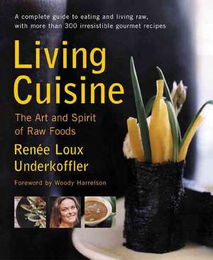 Living Cuisine: The Art and Spirit of Raw Foods de Renee Loux Underkoffler