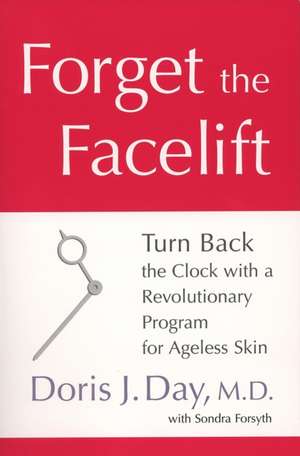 Forget the Facelift: Turn Back the Clock with a Revolutionary Program for Ageless Skin de Doris J. Day