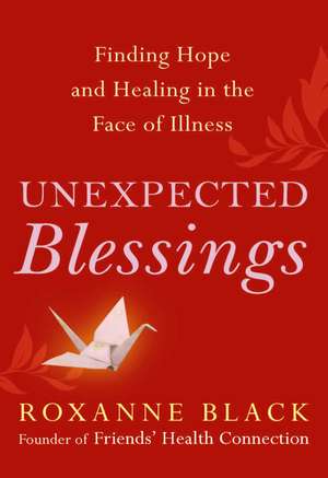 Unexpected Blessings: Finding Hope and Healing in the Face of Illness de Roxanne Black