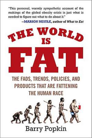 The World Is Fat: The Fads, Trends, Policies, and Products That Are Fattening the Human Race de Barry Popkin