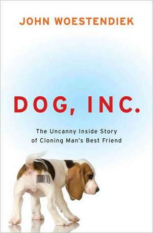 Dog, Inc.: The Uncanny Inside Story of Cloning Man's Best Friend de John Woestendiek