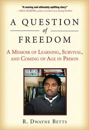 A Question of Freedom: A Memoir of Learning, Survival, and Coming of Age in Prison de R. Dwayne Betts