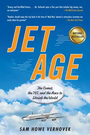 Jet Age: The Comet, the 707, and the Race to Shrink the World de Sam Howe Verhovek