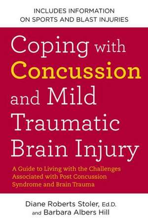 Coping with Concussion and Mild Traumatic Brain Injury: A Guide to Living with the Challenges Associated with Post Concussion Syndrome and Brain Traum de Diane Roberts Stoler