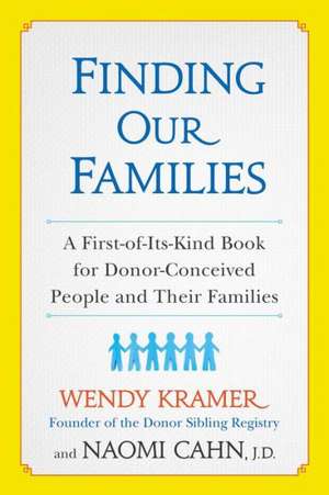 Finding Our Families: A First-Of-Its-Kind Book for Donor-Conceived People and Their Families de Wendy Kramer