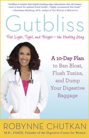 Gutbliss: A 10 Day Plan to Ban Bloat, Flush Toxins and Dump Your Digestive Baggage de Robynne Chutkan