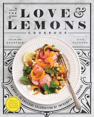 The Love and Lemons Cookbook: An Apple-to-Zucchini Celebration of Impromptu Cooking de Jeanine Donofrio