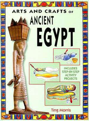 Arts and Crafts of Ancient Egypt de Ting Morris