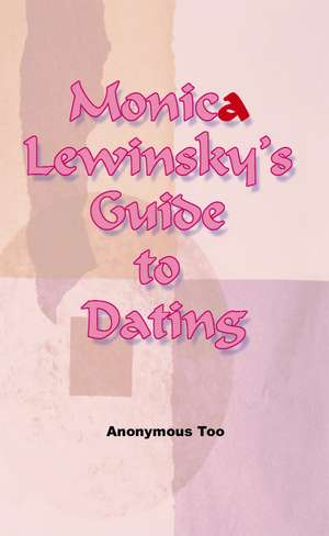 Monica Lewinsky's Guide to Dating de Anonymous Too