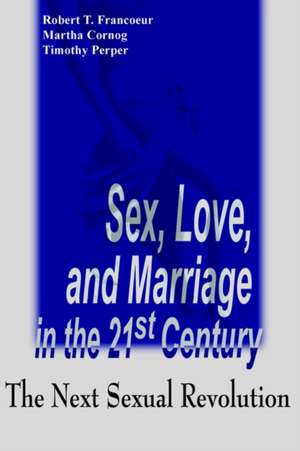 Sex, Love, and Marriage in the 21st Century de Robert T. Francoeur