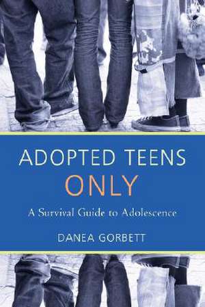 Adopted Teens Only: A Survival Guide to Adolescence de Danea Gorbett