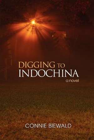 Digging to Indochina de Connie Biewald