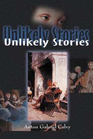 Unlikely Stories de Anton Gabriel Calvy