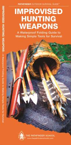 Improvised Hunting Weapons: A Waterproof Pocket Guide to Making Simple Tools for Survival de Dave Canterbury