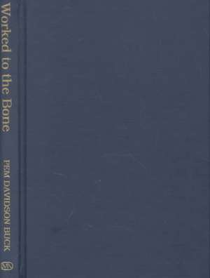 Worked to the Bone: A History of Race, Class, Power, and Privilege in Kentucky de Pem Davidson Buck