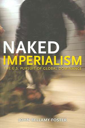 Naked Imperialism: The U.S. Pursuit of Global Dominance de John Bellamy Foster