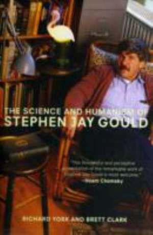 The Science and Humanism of Stephen Jay Gould de Richard York