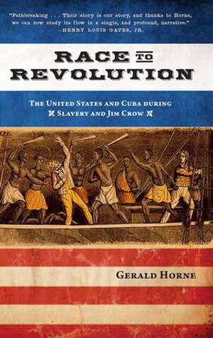 Race to Revolution: The U.S. and Cuba During Slavery and Jim Crow de Gerald Horne